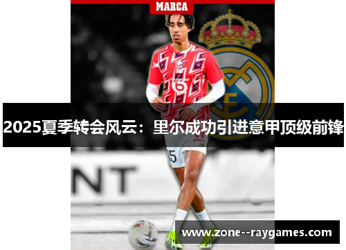 2025夏季转会风云：里尔成功引进意甲顶级前锋