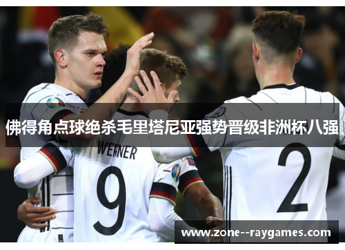 佛得角点球绝杀毛里塔尼亚强势晋级非洲杯八强 佛得角点球绝杀毛里塔尼亚强势晋级非洲杯八强