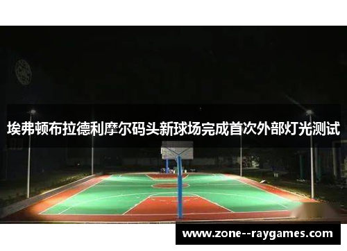 埃弗顿布拉德利摩尔码头新球场完成首次外部灯光测试