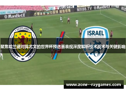 聚焦哈兰德对阵尤文的世界杯预选赛表现深度解析技术战术与关键影响 聚焦哈兰德对阵尤文的世界杯预选赛表现深度解析技术战术与关键影响