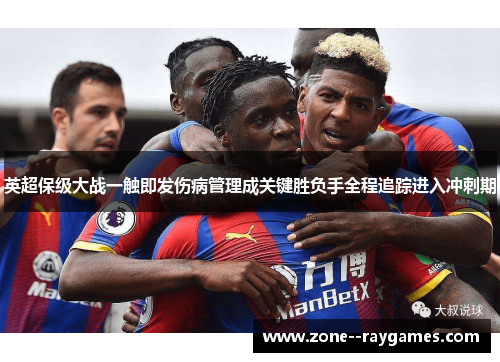 英超保级大战一触即发伤病管理成关键胜负手全程追踪进入冲刺期 英超保级大战一触即发伤病管理成关键胜负手全程追踪进入冲刺期