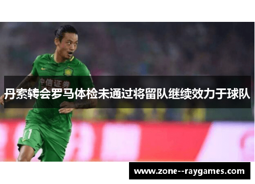 丹索转会罗马体检未通过将留队继续效力于球队