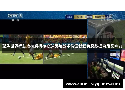 聚焦世界杯助攻榜解析核心球员与战术价值新趋势及数据背后影响力