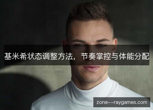 基米希状态调整方法,节奏掌控与体能分配 基米希状态调整方法,节奏掌控与体能分配